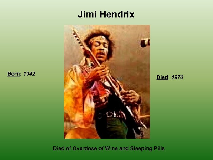 Jimi Hendrix Born: 1942 Died: 1970 Died of Overdose of Wine and Sleeping Pills