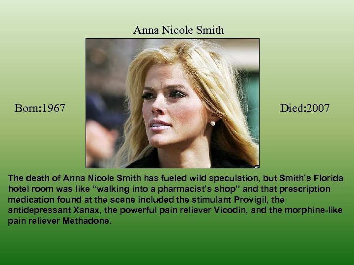 Anna Nicole Smith Born: 1967 Died: 2007 The death of Anna Nicole Smith has