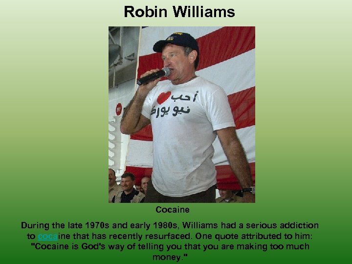 Robin Williams Cocaine During the late 1970 s and early 1980 s, Williams had