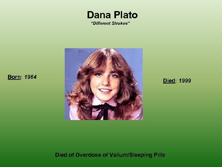 Dana Plato “Different Strokes” Born: 1964 Died: 1999 Died of Overdose of Valium/Sleeping Pills