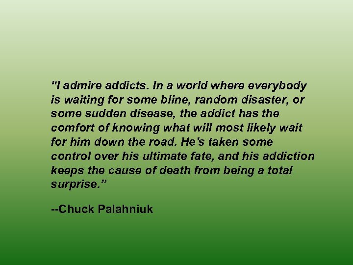 “I admire addicts. In a world where everybody is waiting for some bline, random