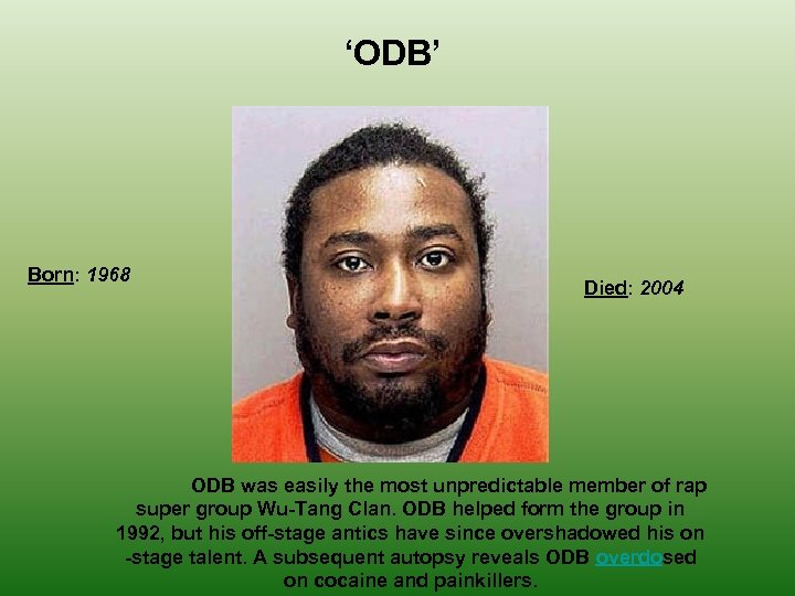 ‘ODB’ Born: 1968 Died: 2004 ODB was easily the most unpredictable member of rap