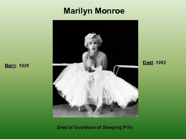 Marilyn Monroe Died: 1962 Born: 1926 Died of Overdose of Sleeping Pills 