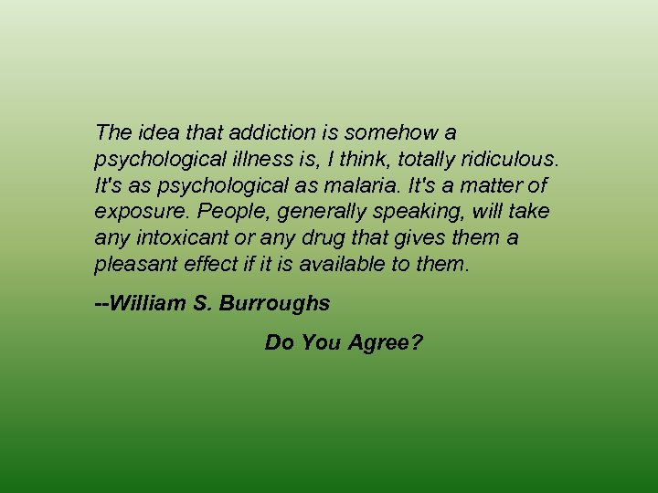 The idea that addiction is somehow a psychological illness is, I think, totally ridiculous.