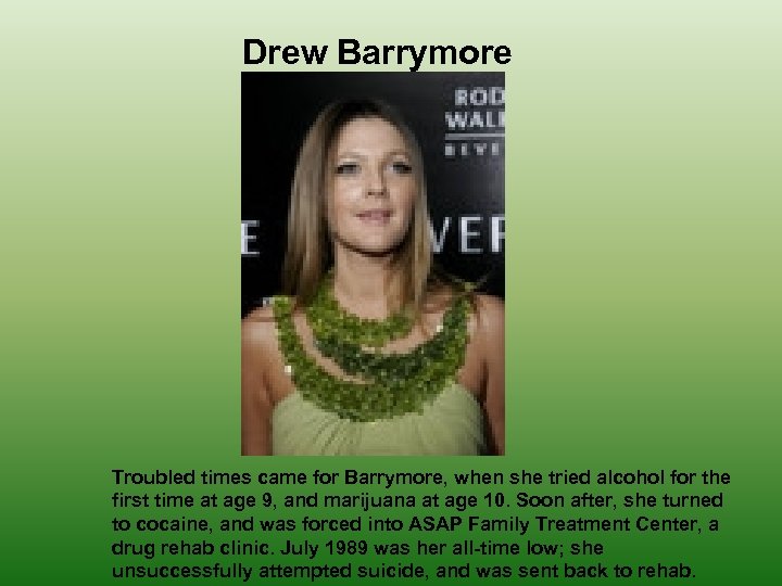 Drew Barrymore Troubled times came for Barrymore, when she tried alcohol for the first
