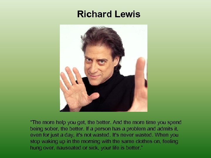 Richard Lewis “The more help you get, the better. And the more time you