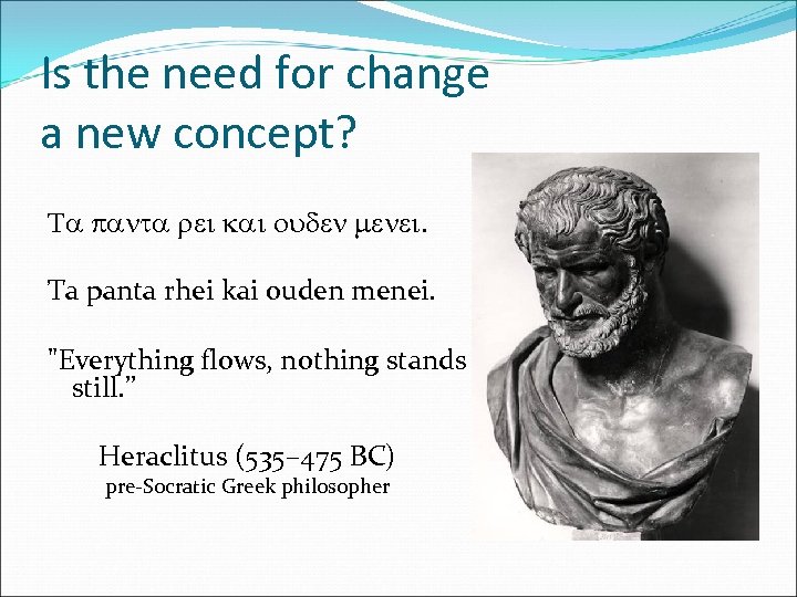 Is the need for change a new concept? Ta panta rei kai ouden menei.