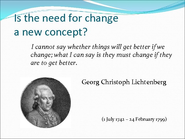 Is the need for change a new concept? I cannot say whether things will