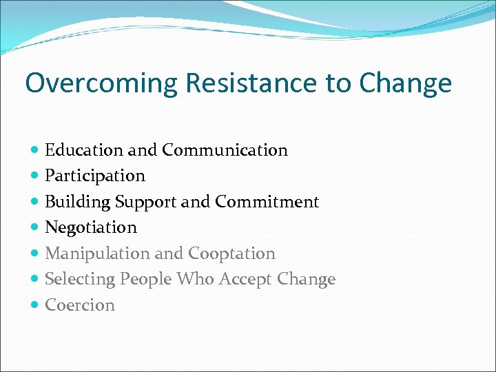 Overcoming Resistance to Change Education and Communication Participation Building Support and Commitment Negotiation Manipulation