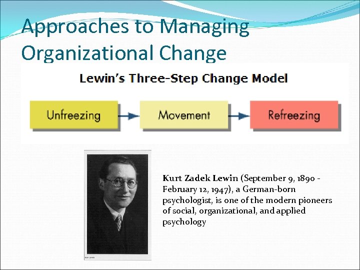 Approaches to Managing Organizational Change Kurt Zadek Lewin (September 9, 1890 February 12, 1947),