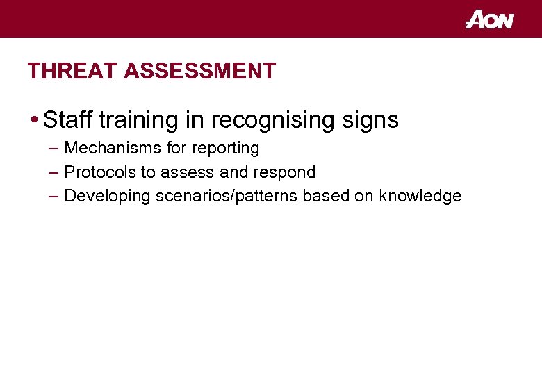 THREAT ASSESSMENT • Staff training in recognising signs – Mechanisms for reporting – Protocols
