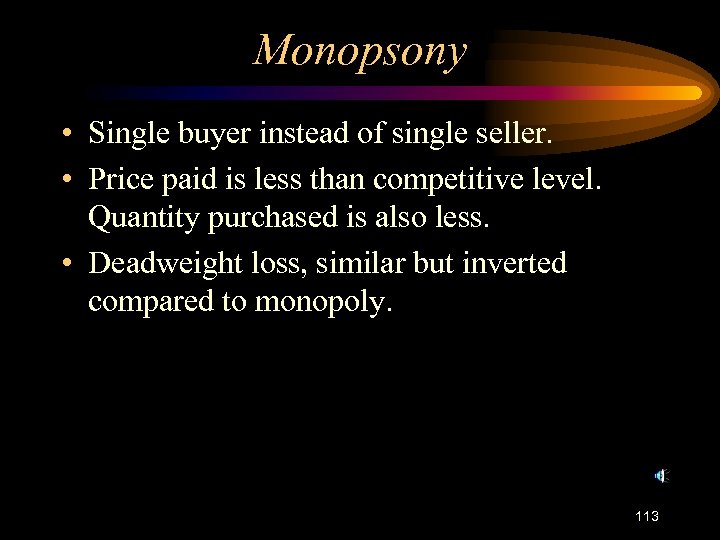 Monopsony • Single buyer instead of single seller. • Price paid is less than