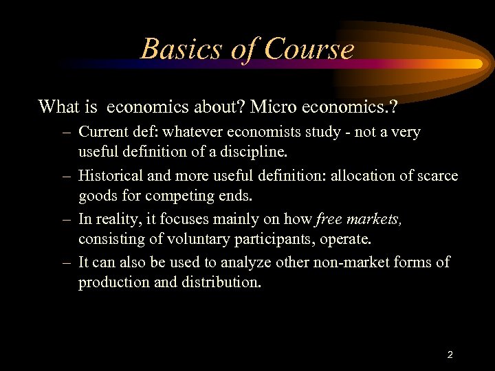 Basics of Course What is economics about? Micro economics. ? – Current def: whatever