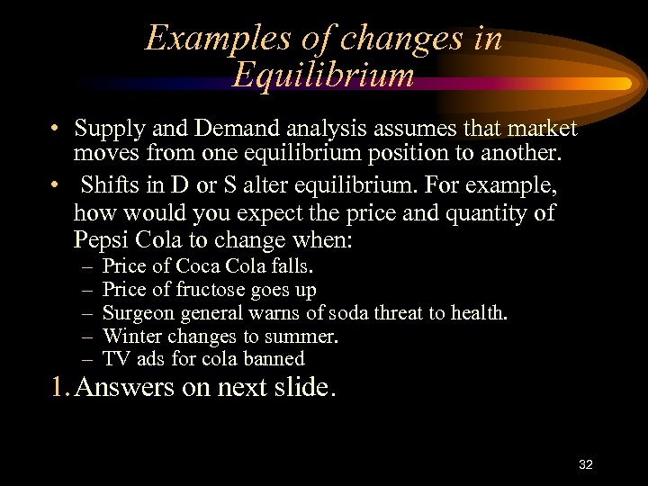Examples of changes in Equilibrium • Supply and Demand analysis assumes that market moves