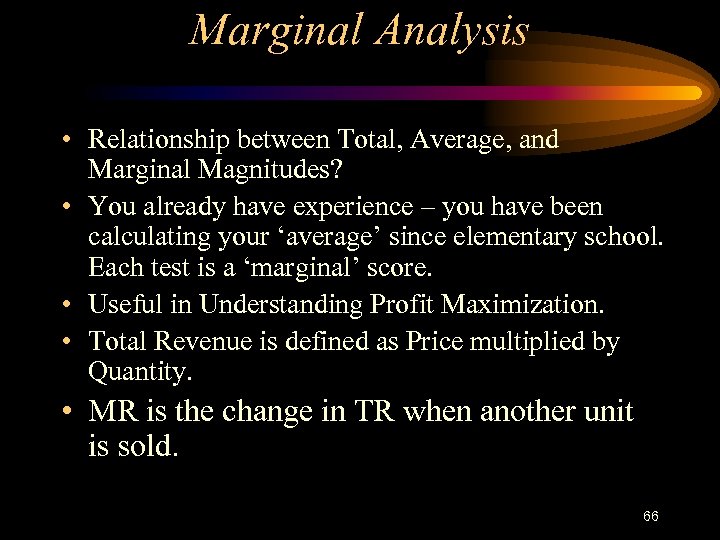 Marginal Analysis • Relationship between Total, Average, and Marginal Magnitudes? • You already have