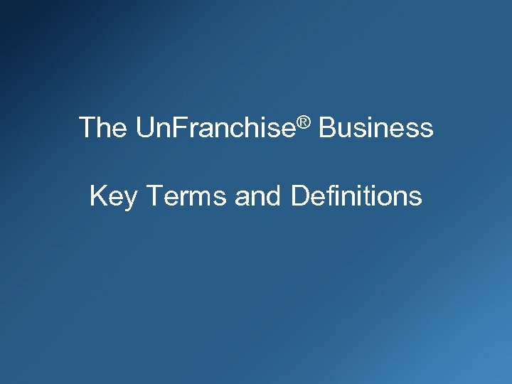 The Un. Franchise® Business Key Terms and Definitions 
