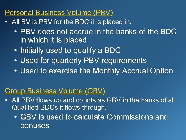 Personal Business Volume (PBV) • All BV is PBV for the BDC it is