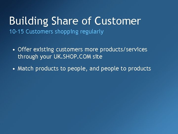 Building Share of Customer 10 -15 Customers shopping regularly • Offer existing customers more