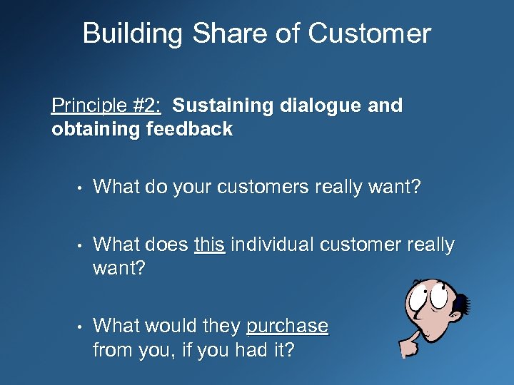 Building Share of Customer Principle #2: Sustaining dialogue and obtaining feedback • What do