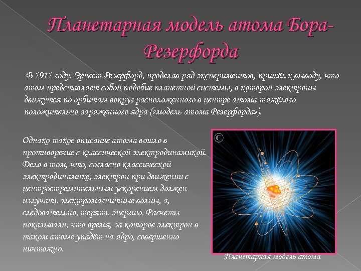 Планетарная модель атома Бора. Резерфорда В 1911 году. Эрнест Резерфорд, проделав ряд экспериментов, пришёл