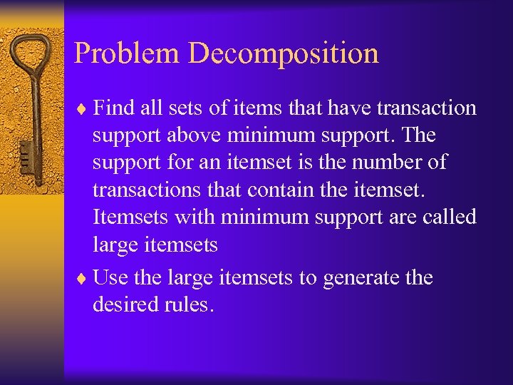 Problem Decomposition ¨ Find all sets of items that have transaction support above minimum