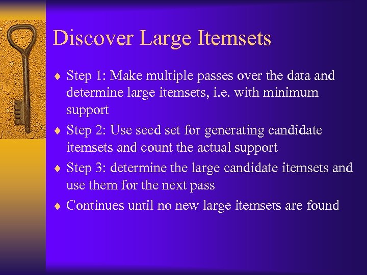 Discover Large Itemsets ¨ Step 1: Make multiple passes over the data and determine