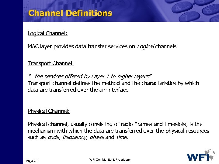 Channel Definitions Logical Channel: MAC layer provides data transfer services on Logical channels Transport