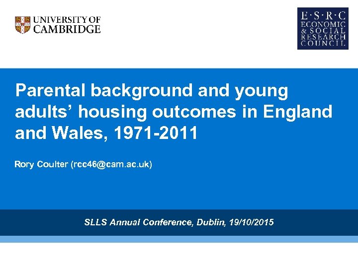 Parental background and young adults’ housing outcomes in England Wales, 1971 -2011 Rory Coulter