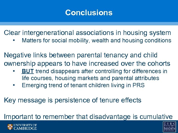 Conclusions Clear intergenerational associations in housing system • Matters for social mobility, wealth and