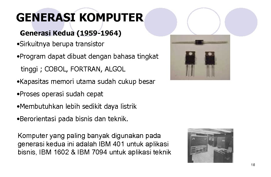 GENERASI KOMPUTER Generasi Kedua (1959 -1964) • Sirkuitnya berupa transistor • Program dapat dibuat
