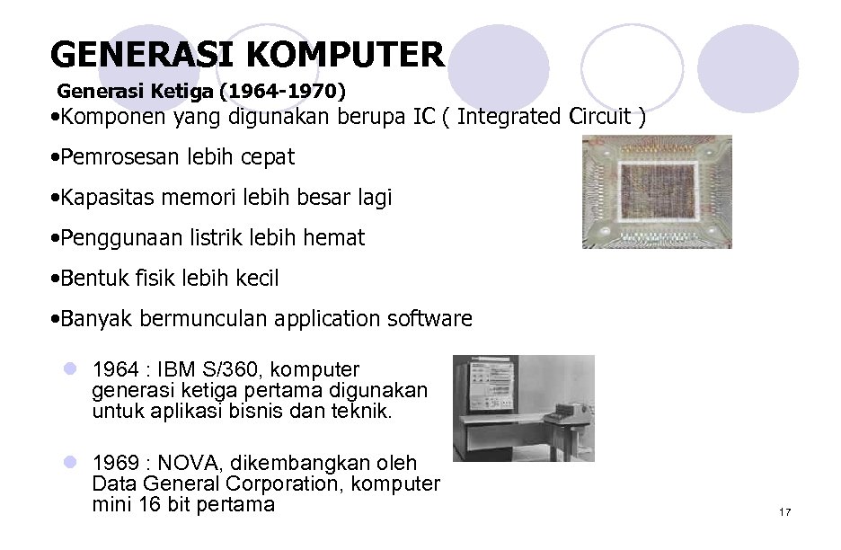 GENERASI KOMPUTER Generasi Ketiga (1964 -1970) • Komponen yang digunakan berupa IC ( Integrated