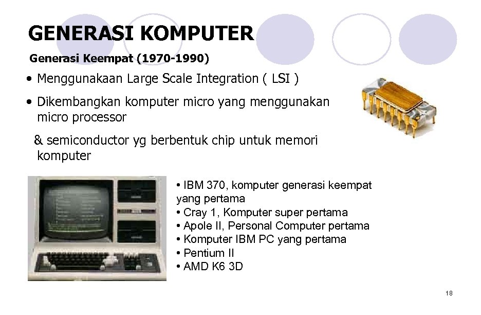 GENERASI KOMPUTER Generasi Keempat (1970 -1990) • Menggunakaan Large Scale Integration ( LSI )