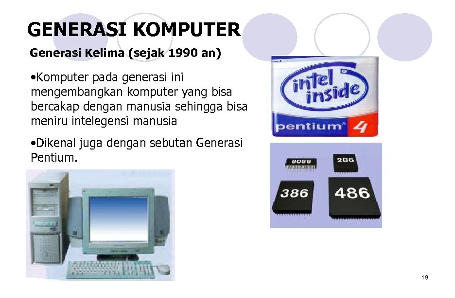 GENERASI KOMPUTER Generasi Kelima (sejak 1990 an) • Komputer pada generasi ini mengembangkan komputer