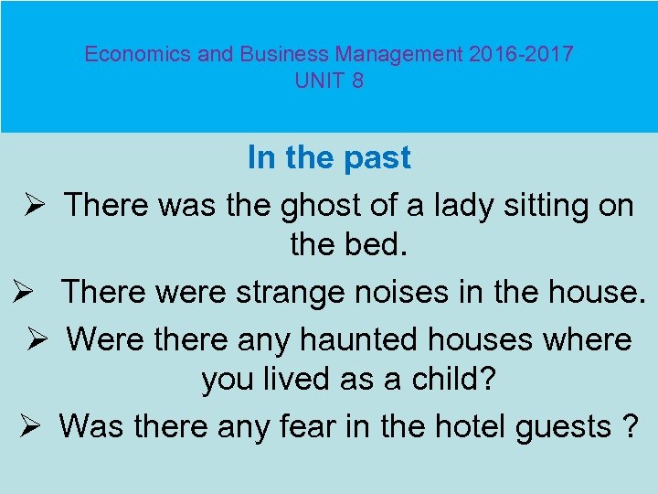 Economics and Business Management 2016 -2017 UNIT 8 In the past Ø There was