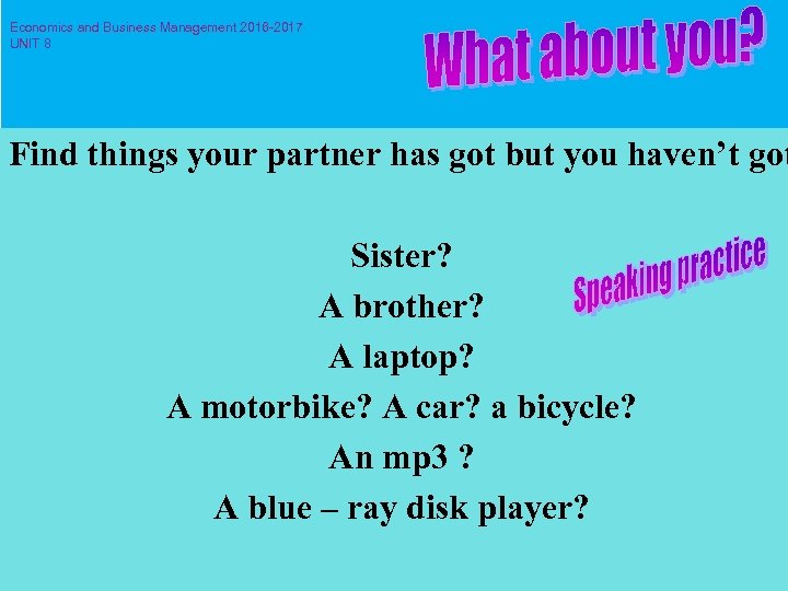 Economics and Business Management 2016 -2017 UNIT 8 Find things your partner has got