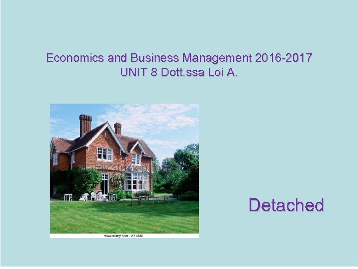 Economics and Business Management 2016 -2017 UNIT 8 Dott. ssa Loi A. Detached 