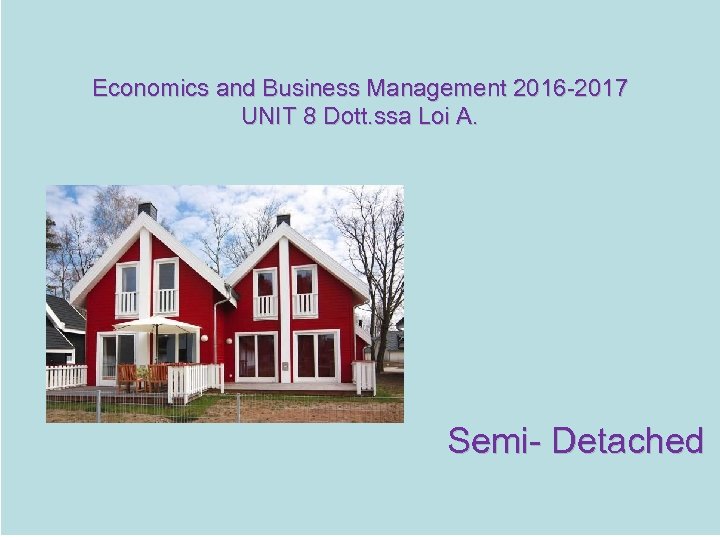 Economics and Business Management 2016 -2017 UNIT 8 Dott. ssa Loi A. Semi- Detached