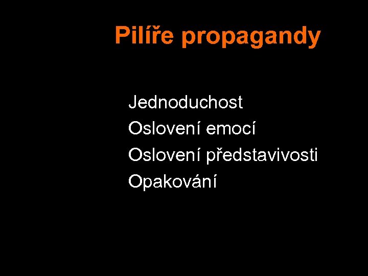  Pilíře propagandy Jednoduchost Oslovení emocí Oslovení představivosti Opakování 