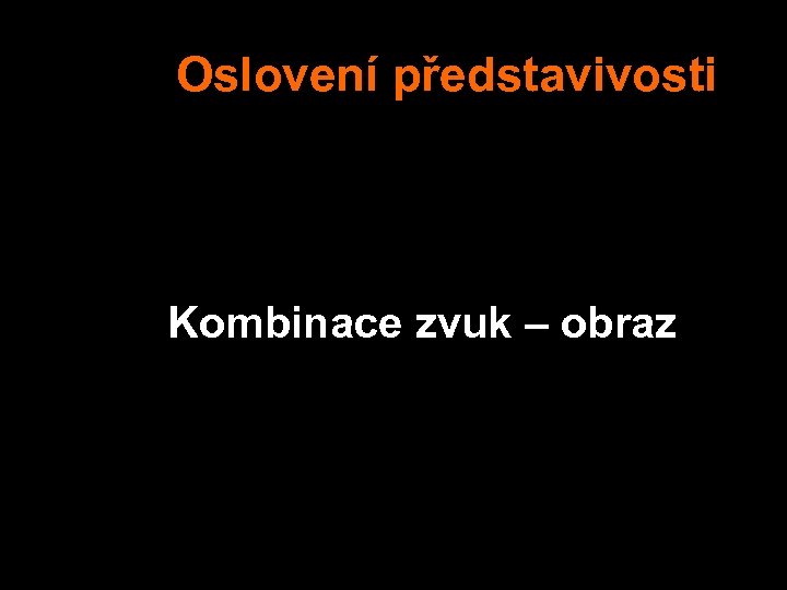  Oslovení představivosti Kombinace zvuk – obraz 