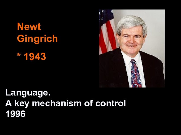 Newt Gingrich * 1943 Language. A key mechanism of control 1996 