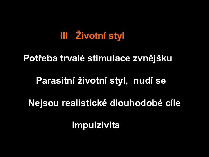  III Životní styl Potřeba trvalé stimulace zvnějšku Parasitní životní styl, nudí se Nejsou