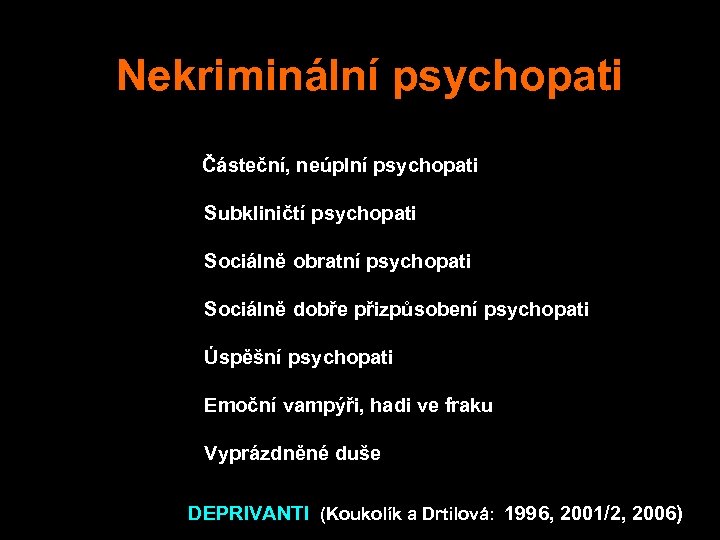 Nekriminální psychopati Částeční, neúplní psychopati Subkliničtí psychopati Sociálně obratní psychopati Sociálně dobře přizpůsobení psychopati