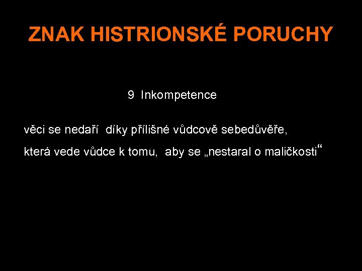 ZNAK HISTRIONSKÉ PORUCHY 9 Inkompetence věci se nedaří díky přílišné vůdcově sebedůvěře, která vede