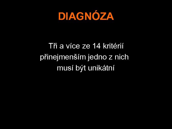 DIAGNÓZA Tři a více ze 14 kritérií přinejmenším jedno z nich musí být unikátní