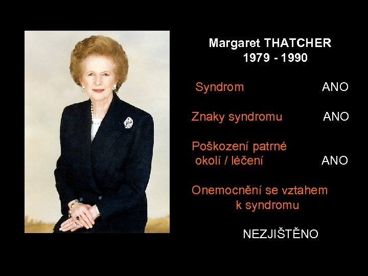  Margaret THATCHER 1979 - 1990 Syndrom ANO Znaky syndromu ANO Poškození patrné okolí