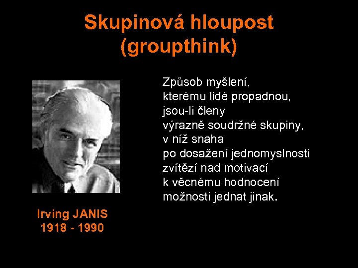 Skupinová hloupost (groupthink) Způsob myšlení, kterému lidé propadnou, jsou li členy výrazně soudržné skupiny,