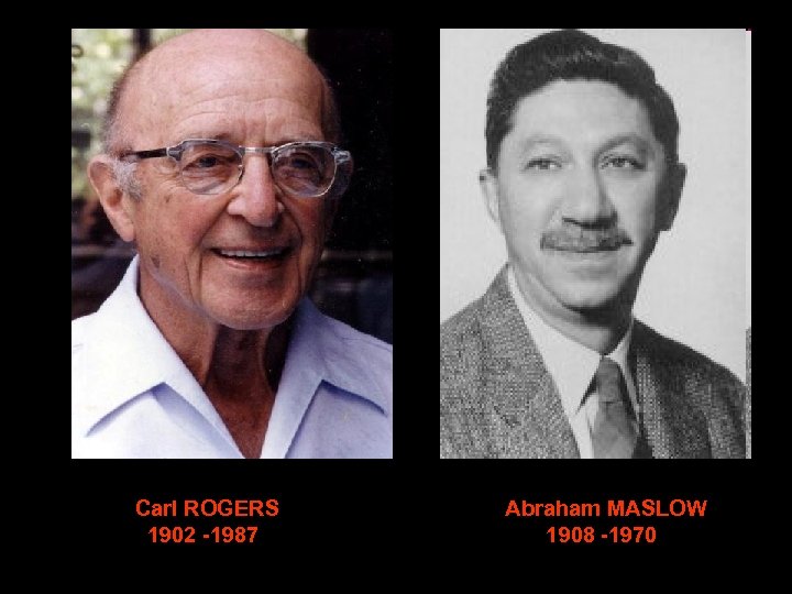  Carl ROGERS Abraham MASLOW 1902 -1987 1908 -1970 