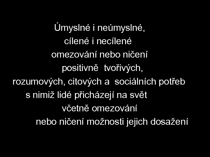  Úmyslné i neúmyslné, cílené i necílené omezování nebo ničení positivně tvořivých, rozumových, citových