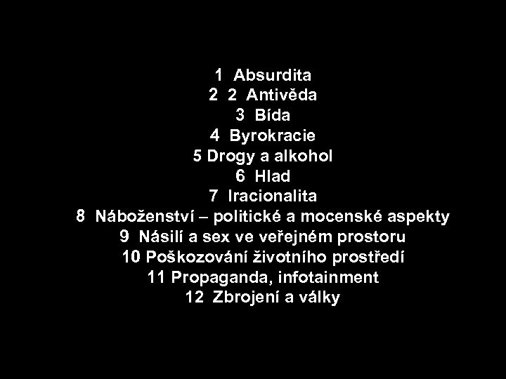 1 Absurdita 2 2 Antivěda 3 Bída 4 Byrokracie 5 Drogy a alkohol 6