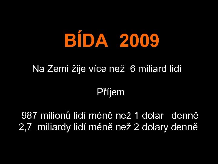  BÍDA 2009 Na Zemi žije více než 6 miliard lidí Příjem 987 milionů